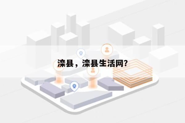 滦县，滦县生活网？-第1张图片