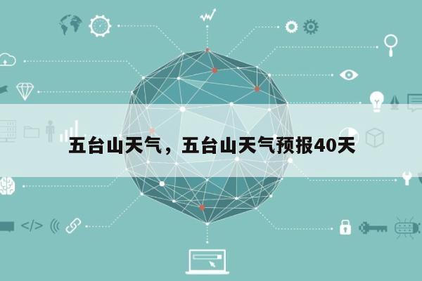 五台山天气，五台山天气预报40天-第1张图片