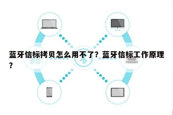 蓝牙信标拷贝怎么用不了？蓝牙信标工作原理？-第1张图片