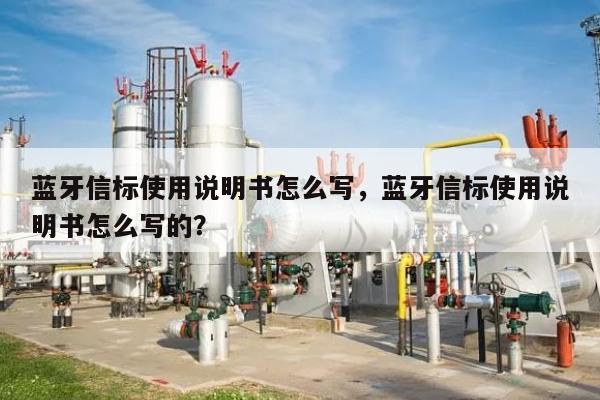 蓝牙信标使用说明书怎么写，蓝牙信标使用说明书怎么写的？-第1张图片