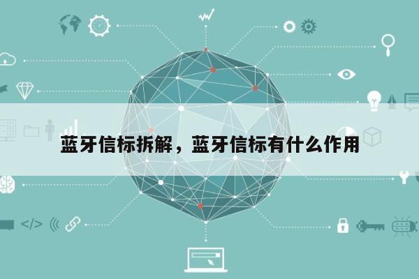 蓝牙信标拆解，蓝牙信标有什么作用-第1张图片