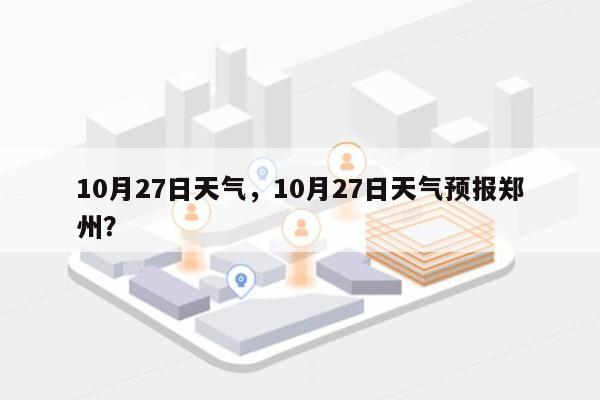 10月27日天气，10月27日天气预报郑州？-第1张图片