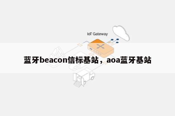 蓝牙beacon信标基站，aoa蓝牙基站-第1张图片