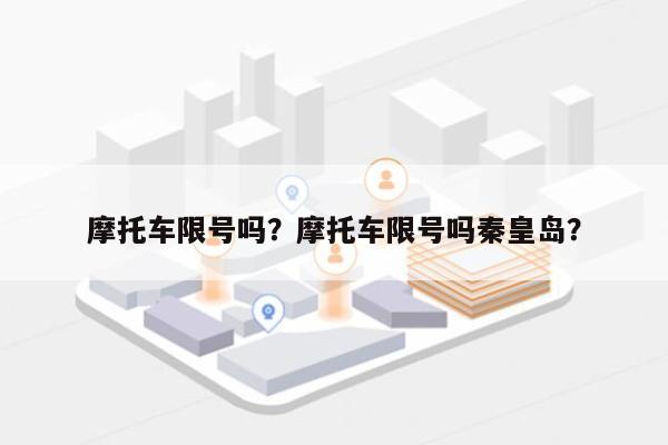 摩托车限号吗？摩托车限号吗秦皇岛？-第1张图片