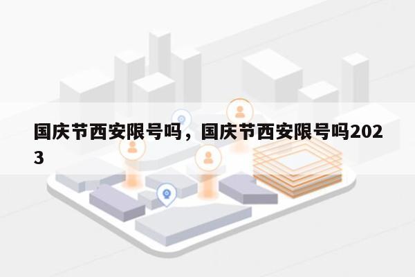 国庆节西安限号吗，国庆节西安限号吗2023-第1张图片