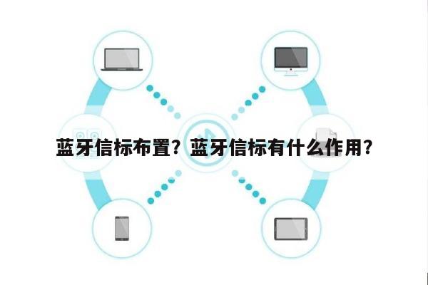 蓝牙信标布置？蓝牙信标有什么作用？-第1张图片