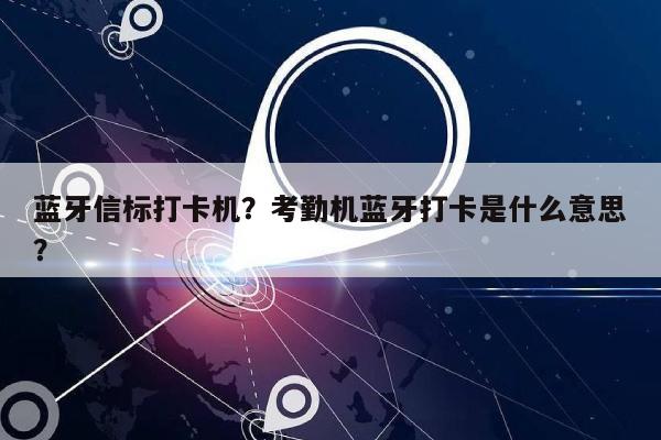 蓝牙信标打卡机？考勤机蓝牙打卡是什么意思？-第1张图片