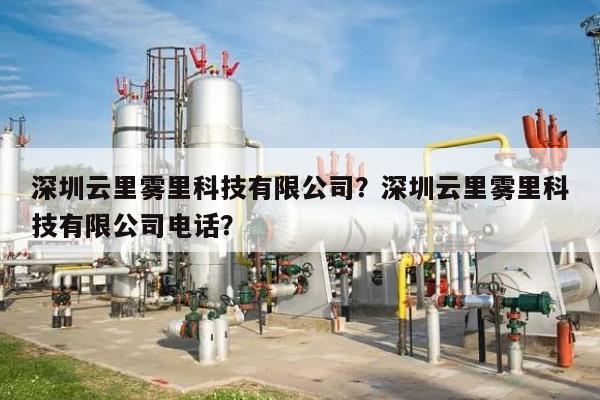 深圳云里雾里科技有限公司？深圳云里雾里科技有限公司电话？-第1张图片