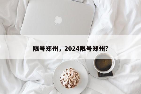 限号郑州，2024限号郑州？-第1张图片