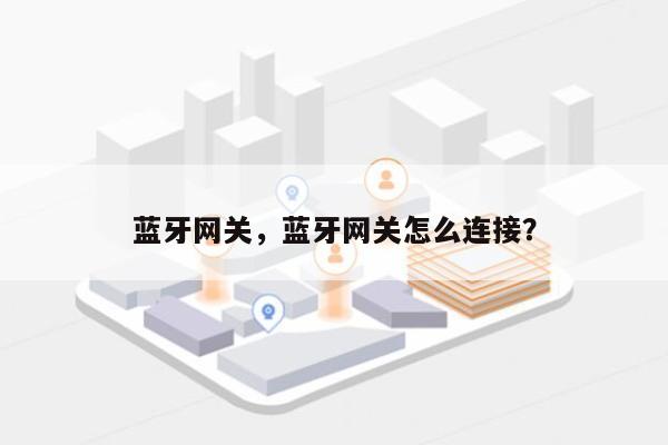 蓝牙网关，蓝牙网关怎么连接？-第1张图片