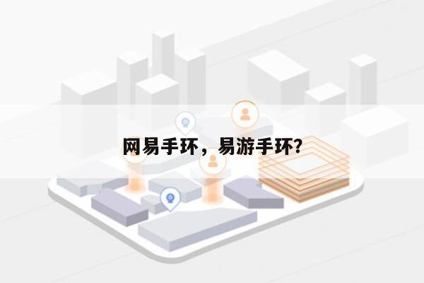 网易手环，易游手环？-第1张图片