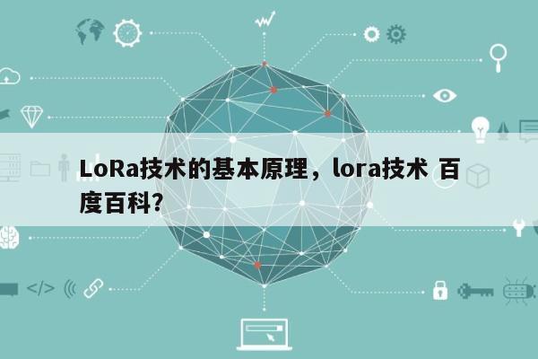 LoRa技术的基本原理，lora技术 百度百科？-第1张图片