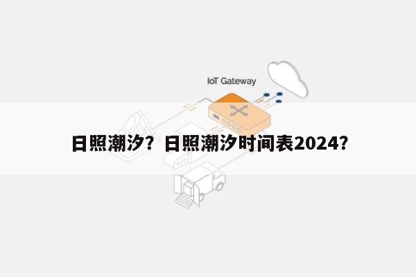 日照潮汐？日照潮汐时间表2024？-第1张图片