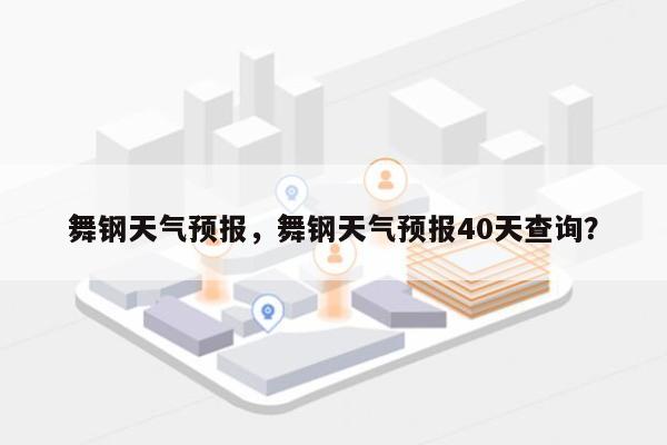 舞钢天气预报，舞钢天气预报40天查询？-第1张图片