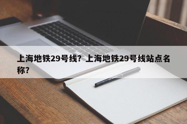 上海地铁29号线？上海地铁29号线站点名称？-第1张图片