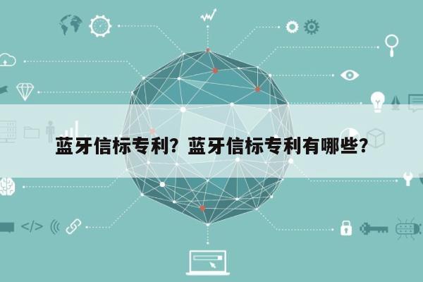 蓝牙信标专利？蓝牙信标专利有哪些？-第1张图片