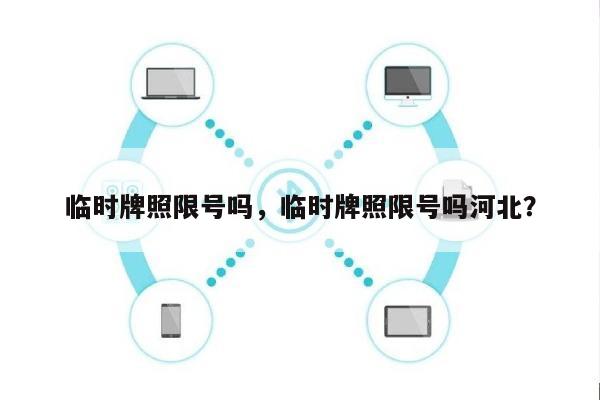 临时牌照限号吗，临时牌照限号吗河北？-第1张图片