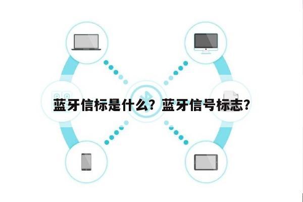 蓝牙信标是什么？蓝牙信号标志？-第1张图片