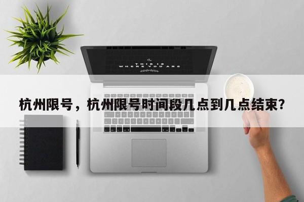杭州限号，杭州限号时间段几点到几点结束？-第1张图片