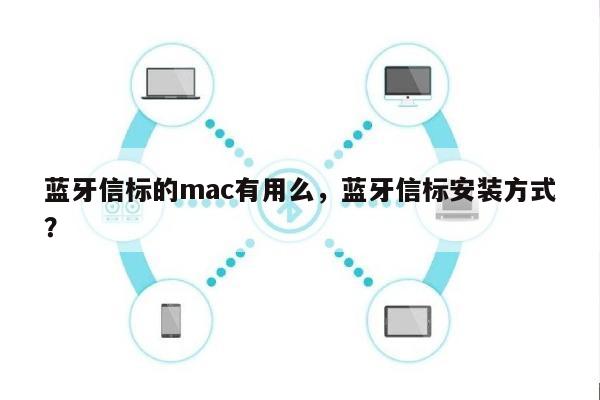蓝牙信标的mac有用么，蓝牙信标安装方式？-第1张图片
