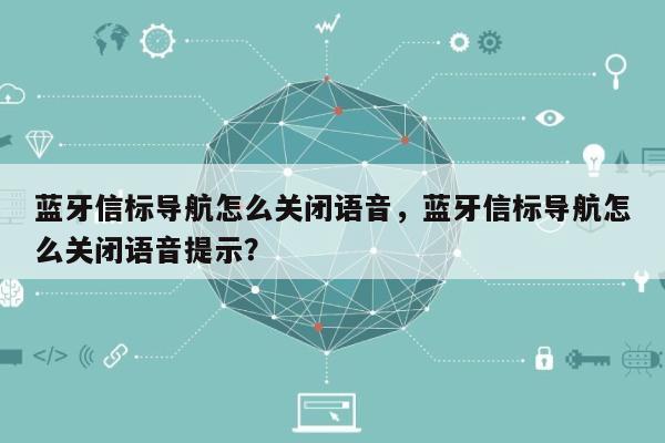 蓝牙信标导航怎么关闭语音，蓝牙信标导航怎么关闭语音提示？-第1张图片