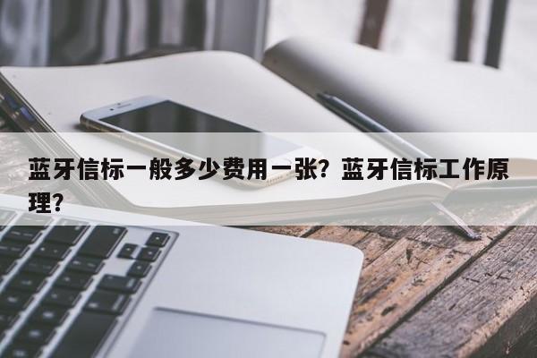 蓝牙信标一般多少费用一张？蓝牙信标工作原理？-第1张图片