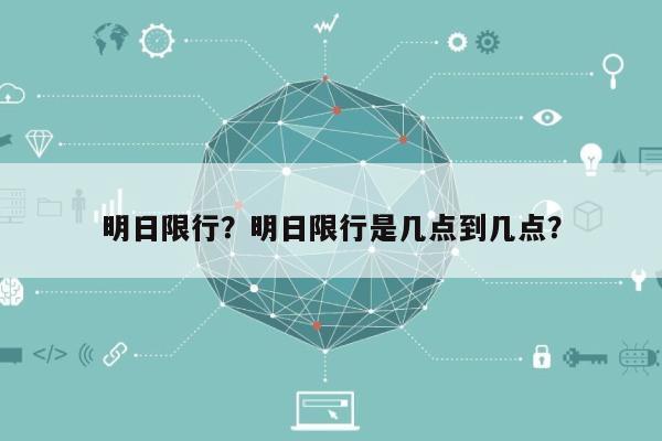 明日限行？明日限行是几点到几点？-第1张图片