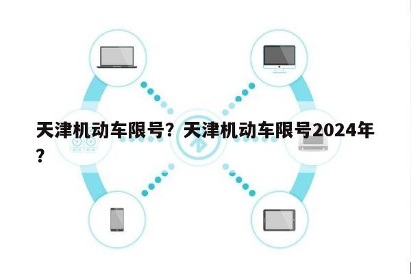 天津机动车限号？天津机动车限号2024年？-第1张图片