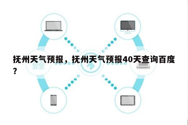 抚州天气预报，抚州天气预报40天查询百度？-第1张图片