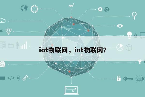 iot物联网，iot物联网？-第1张图片