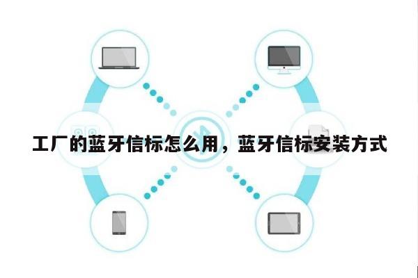 工厂的蓝牙信标怎么用，蓝牙信标安装方式-第1张图片