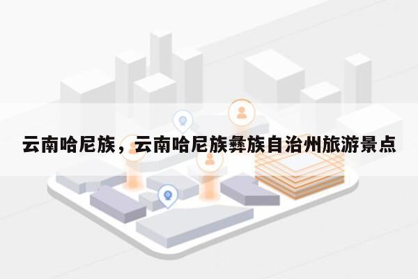 云南哈尼族，云南哈尼族彝族自治州旅游景点-第1张图片