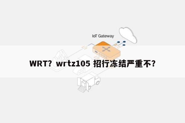 WRT？wrtz105 招行冻结严重不？-第1张图片