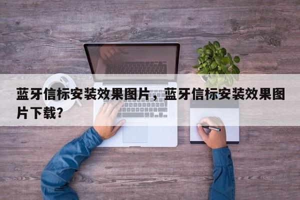 蓝牙信标安装效果图片，蓝牙信标安装效果图片下载？-第1张图片