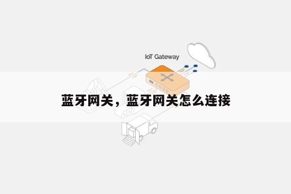 蓝牙网关，蓝牙网关怎么连接-第1张图片