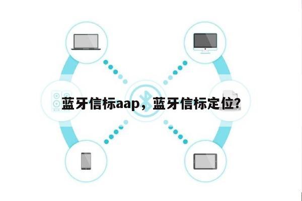 蓝牙信标aap，蓝牙信标定位？-第1张图片