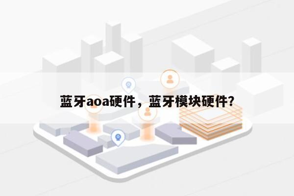 蓝牙aoa硬件，蓝牙模块硬件？-第1张图片