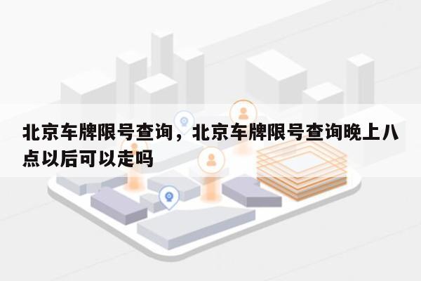 北京车牌限号查询，北京车牌限号查询晚上八点以后可以走吗-第1张图片