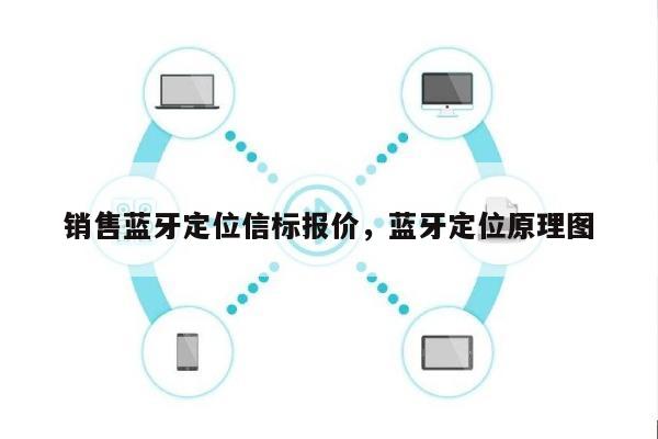 销售蓝牙定位信标报价，蓝牙定位原理图-第1张图片