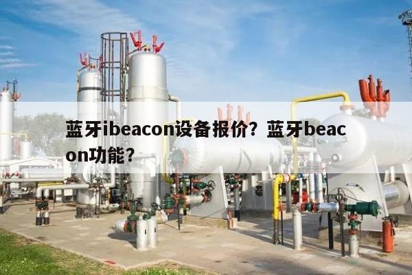 蓝牙ibeacon设备报价？蓝牙beacon功能？-第1张图片