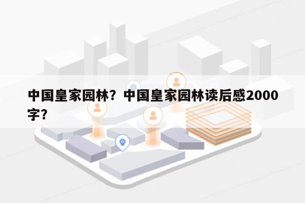 中国皇家园林？中国皇家园林读后感2000字？-第1张图片