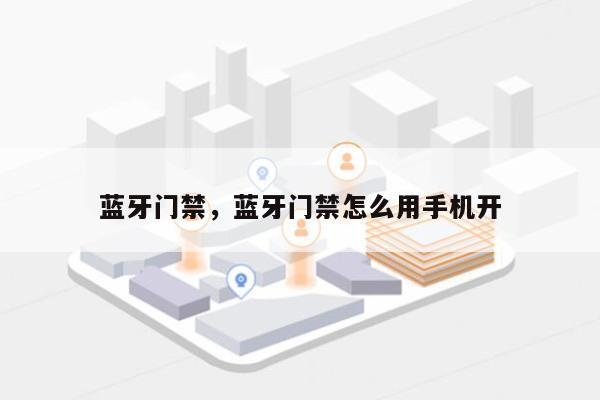 蓝牙门禁，蓝牙门禁怎么用手机开-第1张图片