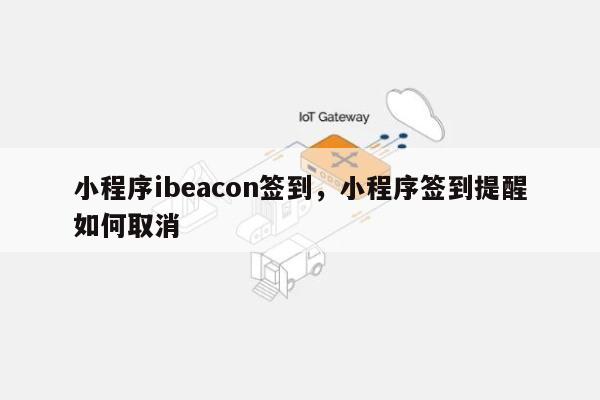 小程序ibeacon签到，小程序签到提醒如何取消-第1张图片