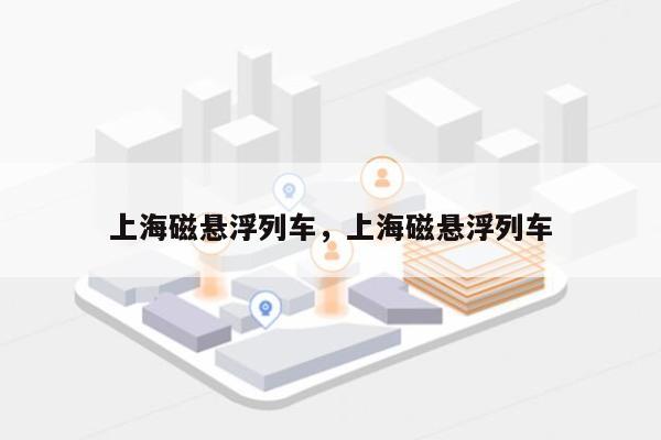 上海磁悬浮列车，上海磁悬浮列车-第1张图片