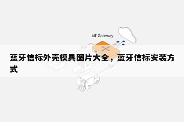 蓝牙信标外壳模具图片大全，蓝牙信标安装方式-第1张图片