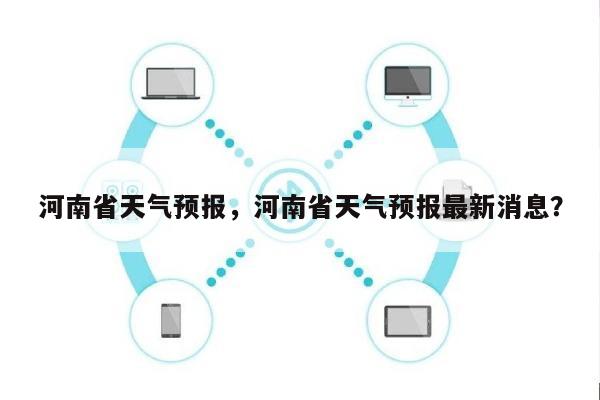 河南省天气预报，河南省天气预报最新消息？-第1张图片