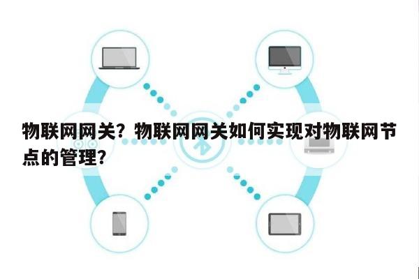 物联网网关？物联网网关如何实现对物联网节点的管理？-第1张图片