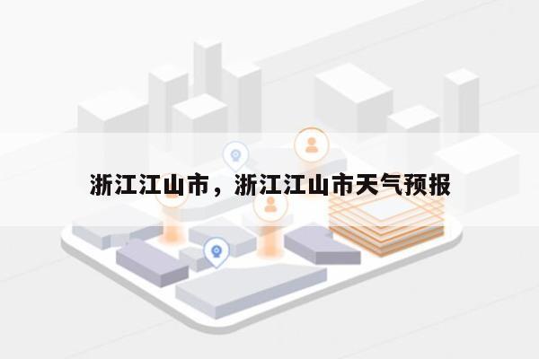 浙江江山市，浙江江山市天气预报-第1张图片