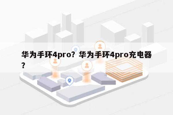 华为手环4pro？华为手环4pro充电器？-第1张图片