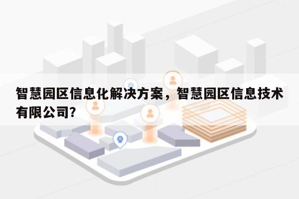 智慧园区信息化解决方案，智慧园区信息技术有限公司？-第1张图片